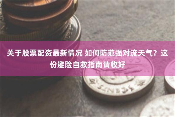 关于股票配资最新情况 如何防范强对流天气？这份避险自救指南请收好