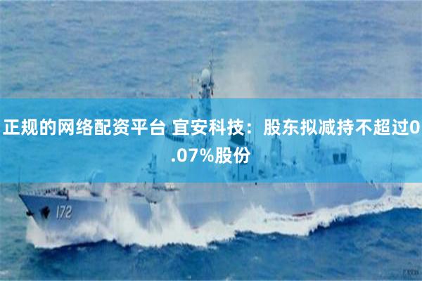 正规的网络配资平台 宜安科技：股东拟减持不超过0.07%股份