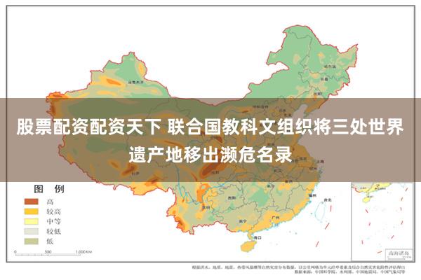 股票配资配资天下 联合国教科文组织将三处世界遗产地移出濒危名录