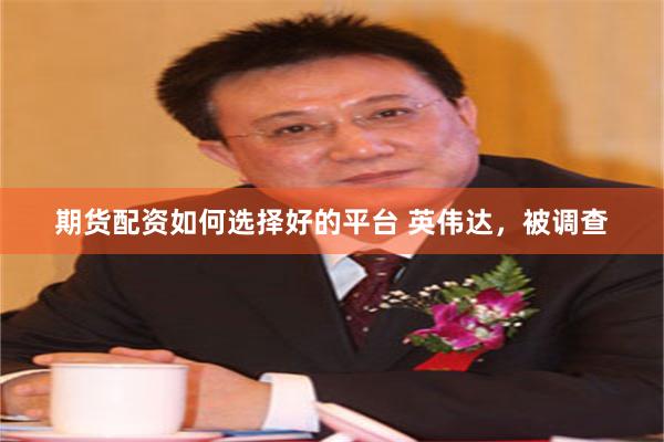 期货配资如何选择好的平台 英伟达，被调查