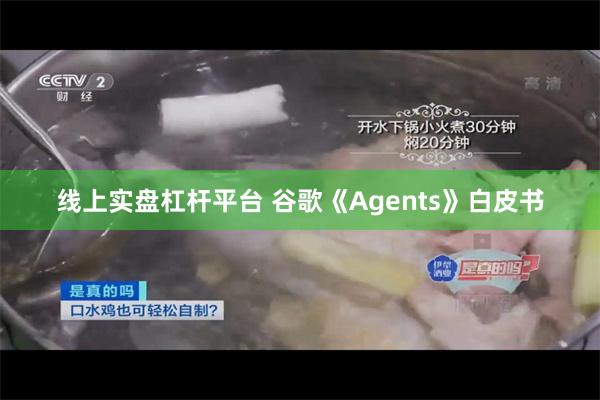 线上实盘杠杆平台 谷歌《Agents》白皮书